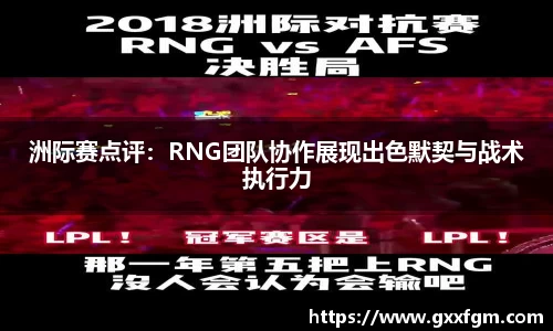 洲际赛点评：RNG团队协作展现出色默契与战术执行力